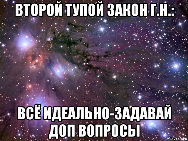 второй тупой закон г.н.: всё идеально-задавай доп вопросы, Мем Космос