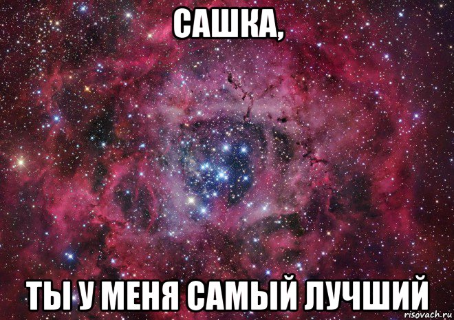 сашка, ты у меня самый лучший, Мем Ты просто космос