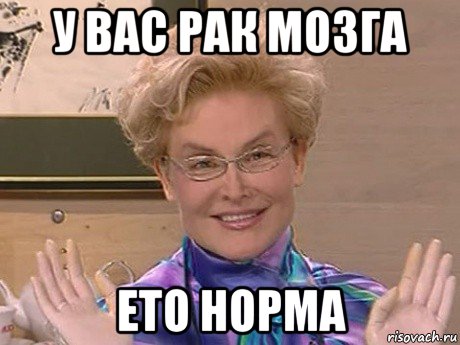 у вас рак мозга ето норма