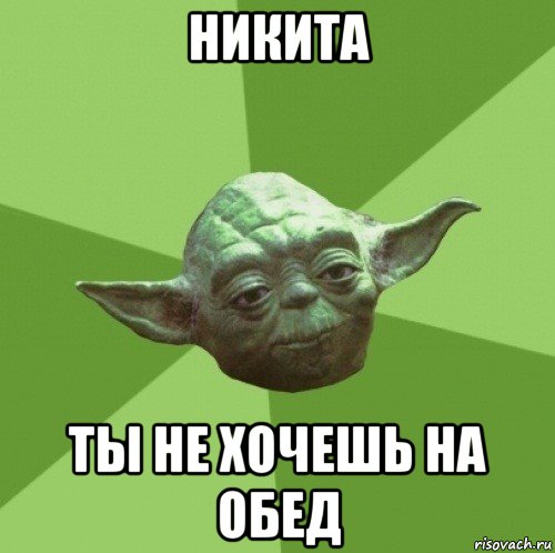 никита ты не хочешь на обед