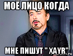 моё лицо когда мне пишут '' xayr", Мем мое лицо когда