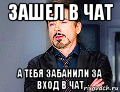 зашел в чат а тебя забанили за вход в чат, Мем мое лицо когда