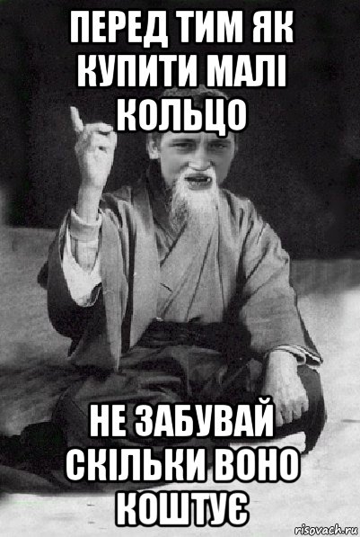 перед тим як купити малі кольцо не забувай скільки воно коштує, Мем Мудрий паца