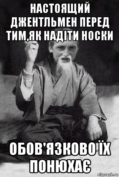 настоящий джентльмен перед тим,як надіти носки обов'язково їх понюхає, Мем Мудрий паца