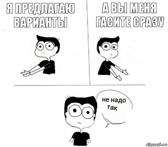 я предлагаю варианты а вы меня гасите сразу, Комикс Не надо так парень (2 зоны)