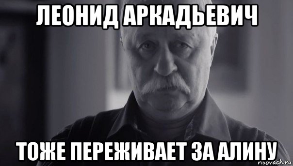 леонид аркадьевич тоже переживает за алину, Мем Не огорчай Леонида Аркадьевича