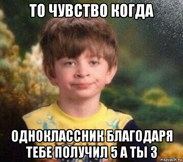 то чувство когда одноклассник благодаря тебе получил 5 а ты 3, Мем Недовольный пацан