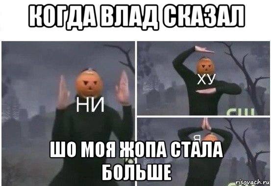 когда влад сказал шо моя жопа стала больше, Мем  Ни ху Я