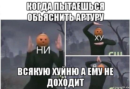 когда пытаешься обьяснить артуру всякую хуйню а ему не доходит, Мем  Ни ху Я