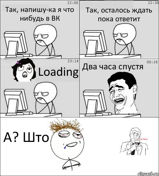 Так, напишу-ка я что нибудь в ВК Так, осталось ждать пока ответит Loading Два часа спустя А? Што