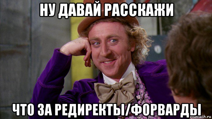 ну давай расскажи что за редиректы/форварды, Мем Ну давай расскажи (Вилли Вонка)