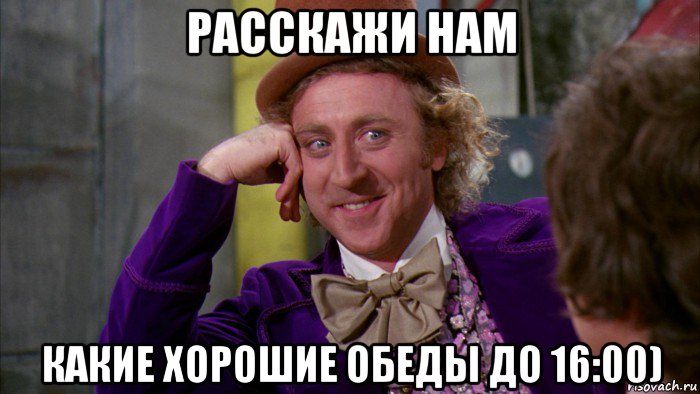 расскажи нам какие хорошие обеды до 16:00), Мем Ну давай расскажи (Вилли Вонка)