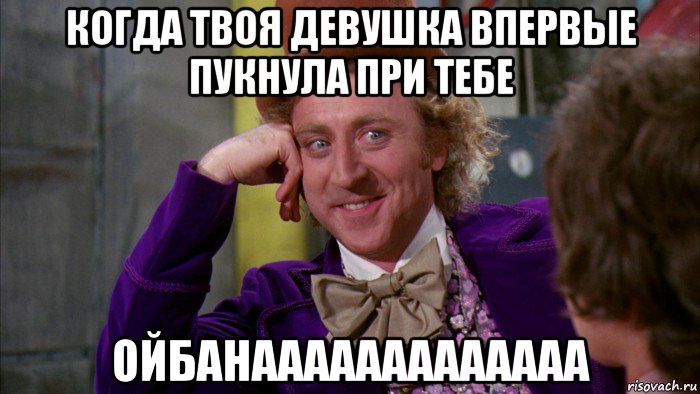 когда твоя девушка впервые пукнула при тебе ойбанааааааааааааа, Мем Ну давай расскажи (Вилли Вонка)