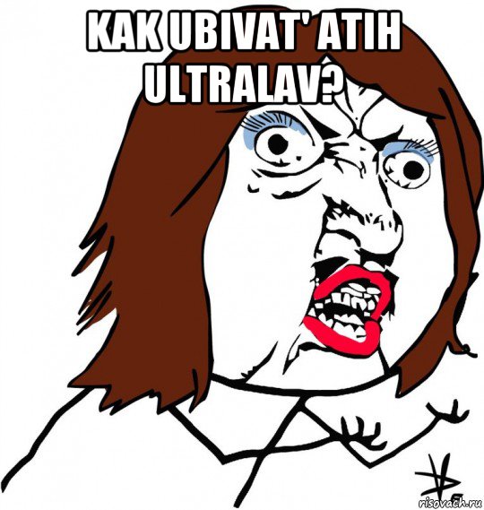 kak ubivat' atih ultralav? , Мем Ну почему (девушка)