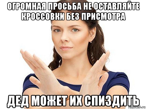 огромная просьба не оставляйте кроссовки без присмотра дед может их спиздить, Мем Огромная просьба