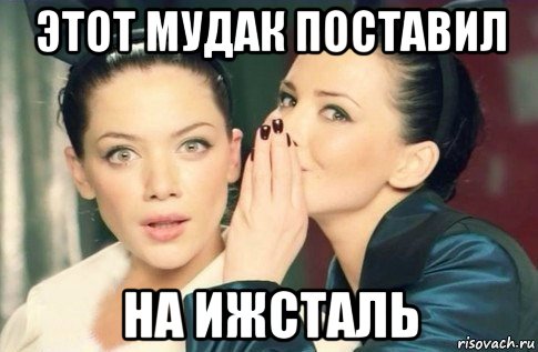 этот мудак поставил на ижсталь, Мем  Он