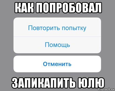 как попробовал запикапить юлю, Мем Отменить Помощь Повторить попытку