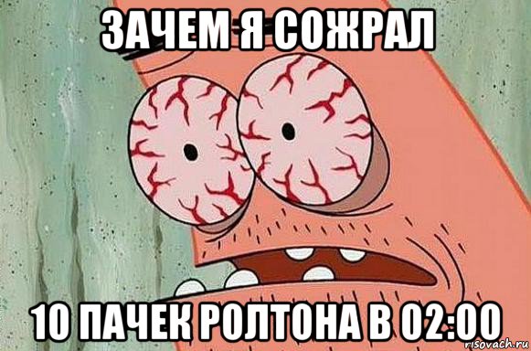 зачем я сожрал 10 пачек ролтона в 02:00, Мем  Патрик в ужасе