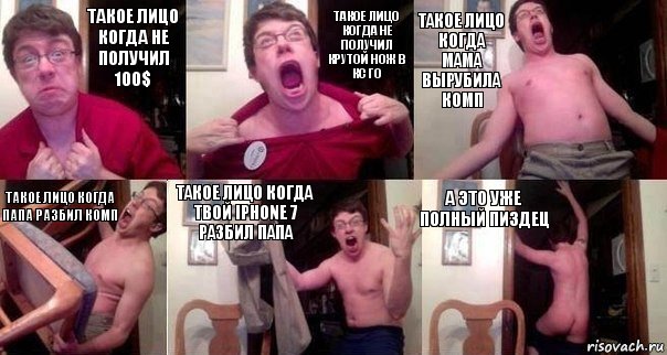 Такое лицо когда не получил 100$ Такое лицо когда не получил крутой нож в кс го Такое лицо когда мама вырубила комп Такое лицо когда папа разбил комп Такое лицо когда твой Iphone 7 разбил папа А это уже полный пиздец, Комикс  Печалька 90лвл