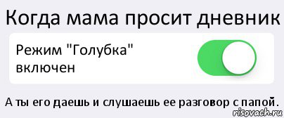 Когда мама просит дневник Режим "Голубка" включен А ты его даешь и слушаешь ее разговор с папой., Комикс Переключатель