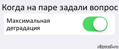 Когда на паре задали вопрос Максимальная деградация , Комикс Переключатель