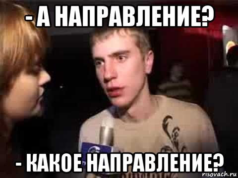 - а направление? - какое направление?, Мем Плохая музыка