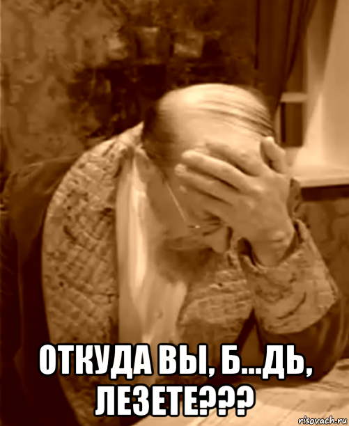  откуда вы, б...дь, лезете???