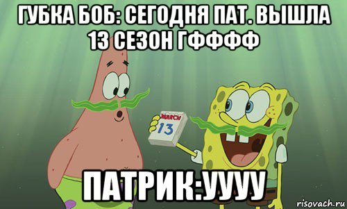 губка боб: сегодня пат. вышла 13 сезон гфффф патрик:уууу, Мем просрали 8 марта