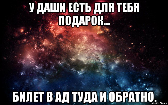 у даши есть для тебя подарок... билет в ад туда и обратно., Мем Просто космос