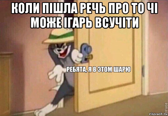 коли пішла речь про то чі може ігарь всучіти , Мем    Ребята я в этом шарю