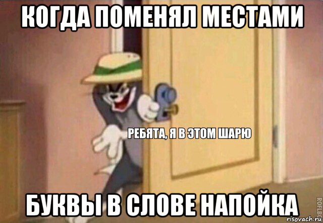 когда поменял местами буквы в слове напойка, Мем    Ребята я в этом шарю