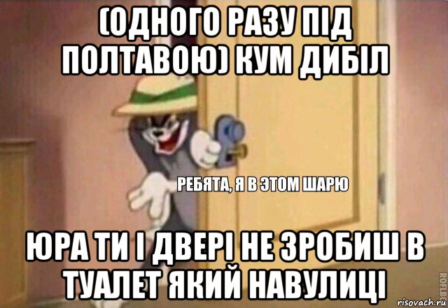 (одного разу під полтавою) кум дибіл юра ти і двері не зробиш в туалет який навулиці, Мем    Ребята я в этом шарю