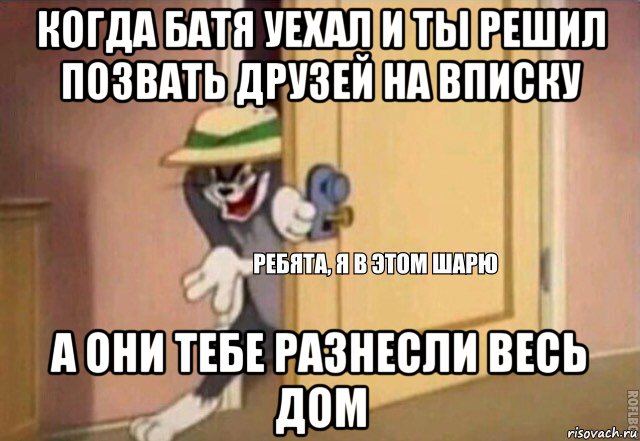 когда батя уехал и ты решил позвать друзей на вписку а они тебе разнесли весь дом, Мем    Ребята я в этом шарю