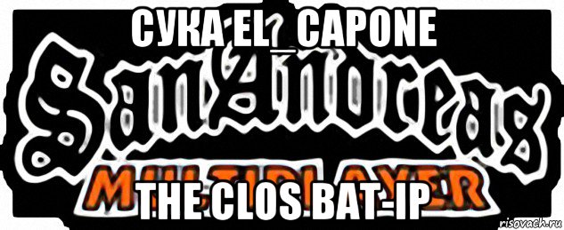 сука el_capone the сlos bat-ip, Мем SAMP