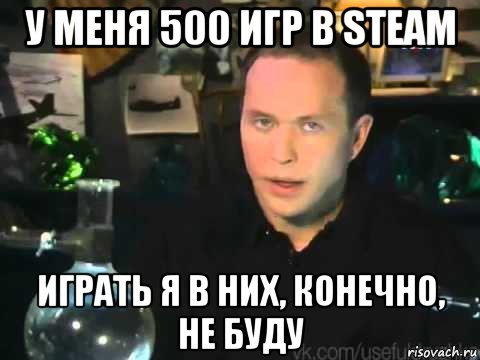 у меня 500 игр в steam играть я в них, конечно, не буду, Мем Сергей Дружко