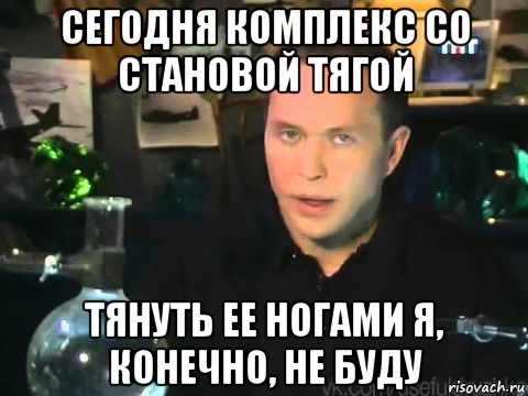 сегодня комплекс со становой тягой тянуть ее ногами я, конечно, не буду, Мем Сергей Дружко