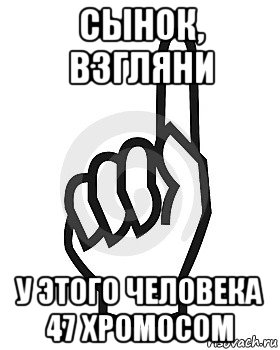 сынок, взгляни у этого человека 47 хромосом, Мем Сейчас этот пидор напишет хуйню