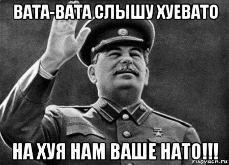 вата-вата слышу хуевато на хуя нам ваше нато!!!, Мем сталин расстрелять