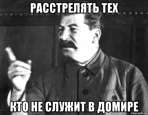 расстрелять тех кто не служит в домире, Мем  Сталин пригрозил пальцем