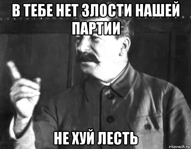 в тебе нет злости нашей партии не хуй лесть, Мем  Сталин пригрозил пальцем