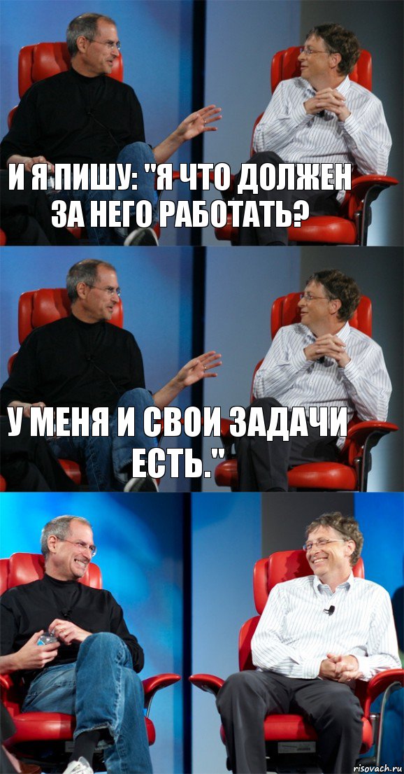 и я пишу: "Я что должен за него работать? У меня и свои задачи есть." , Комикс Стив Джобс и Билл Гейтс (3 зоны)