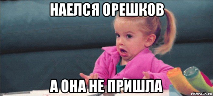 наелся орешков а она не пришла, Мем  Ты говоришь (девочка возмущается)