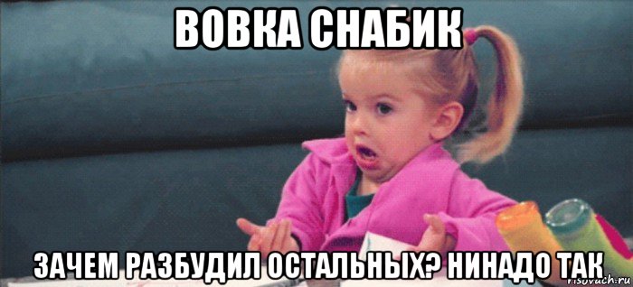 вовка снабик зачем разбудил остальных? нинадо так, Мем  Ты говоришь (девочка возмущается)