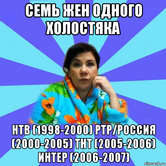 семь жен одного холостяка нтв (1998-2000) ртр/россия (2000-2005) тнт (2005-2006) интер (2006-2007), Мем типичная мама