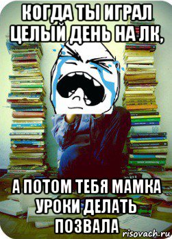 когда ты играл целый день на лк, а потом тебя мамка уроки делать позвала, Мем Типовий десятикласник