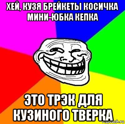 хей, кузя брейкеты косичка мини-юбка кепка это трэк для кузиного тверка, Мем Тролль Адвайс