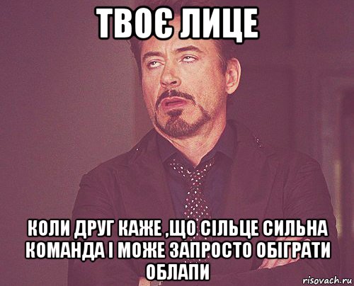 твоє лице коли друг каже ,що сільце сильна команда і може запросто обіграти облапи, Мем твое выражение лица