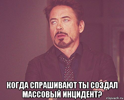  когда спрашивают ты создал массовый инцидент?, Мем твое выражение лица