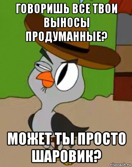 говоришь все твои выносы продуманные? может ты просто шаровик?, Мем    Упоротая сова