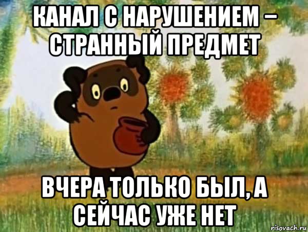 канал с нарушением − странный предмет вчера только был, а сейчас уже нет, Мем Винни пух чешет затылок